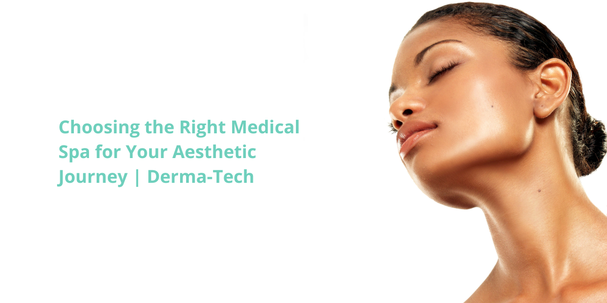 Choosing the Right Medical Spa for Your Aesthetic Journey | Derma-Tech